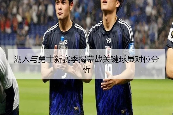 湖人与勇士新赛季揭幕战关键球员对位分析